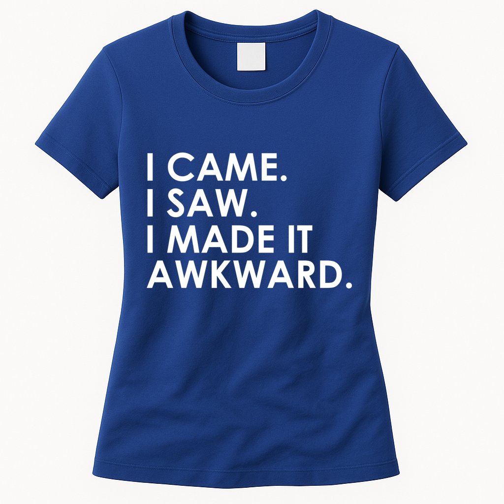 Funny Saying - I Came. I Saw. I Made It Awkward. Womens T-Shirt
