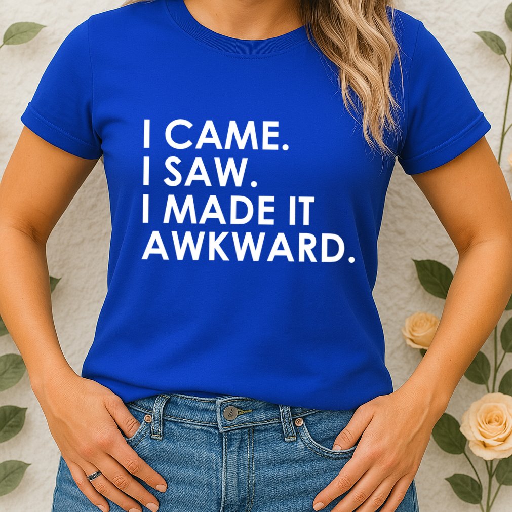 Funny Saying - I Came. I Saw. I Made It Awkward. Womens T-Shirt