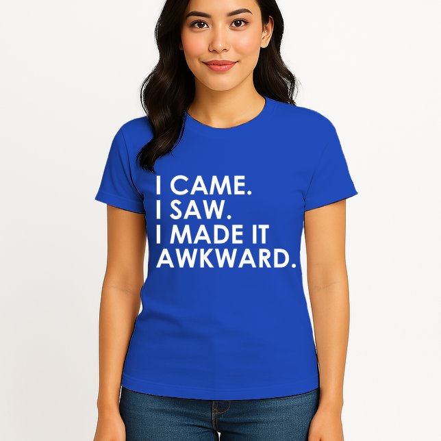 Funny Saying - I Came. I Saw. I Made It Awkward. Womens T-Shirt