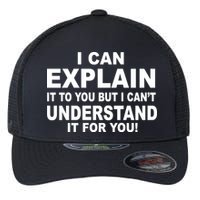 Funny Sayings I Can Explain It But I Can't Understand It For You Flexfit Unipanel Trucker Cap