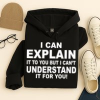 Funny Sayings I Can Explain It But I Can't Understand It For You Hoodie
