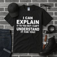 Funny Sayings I Can Explain It But I Can't Understand It For You Tall T-Shirt
