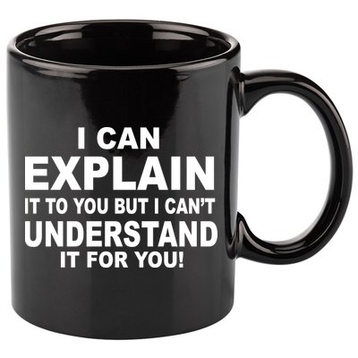 Funny Sayings I Can Explain It But I Can't Understand It For You 11oz C Handle Ceramic Mug