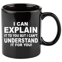 Funny Sayings I Can Explain It But I Can't Understand It For You 11oz C Handle Ceramic Mug