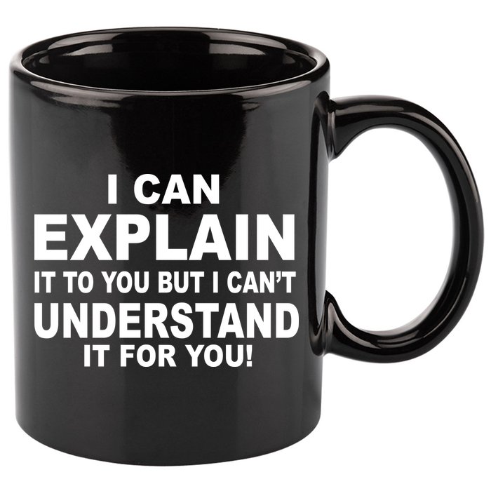Funny Sayings I Can Explain It But I Can't Understand It For You 11oz C Handle Ceramic Mug