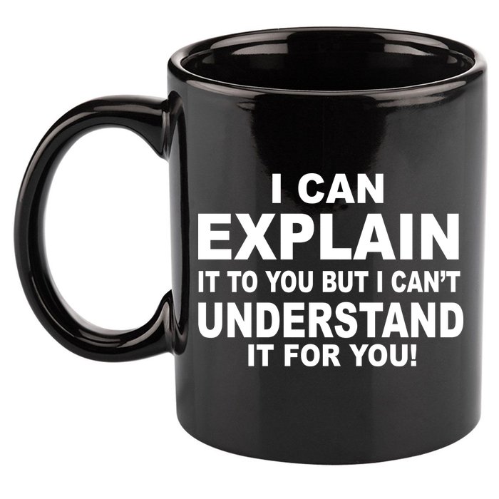 Funny Sayings I Can Explain It But I Can't Understand It For You 11oz C Handle Ceramic Mug