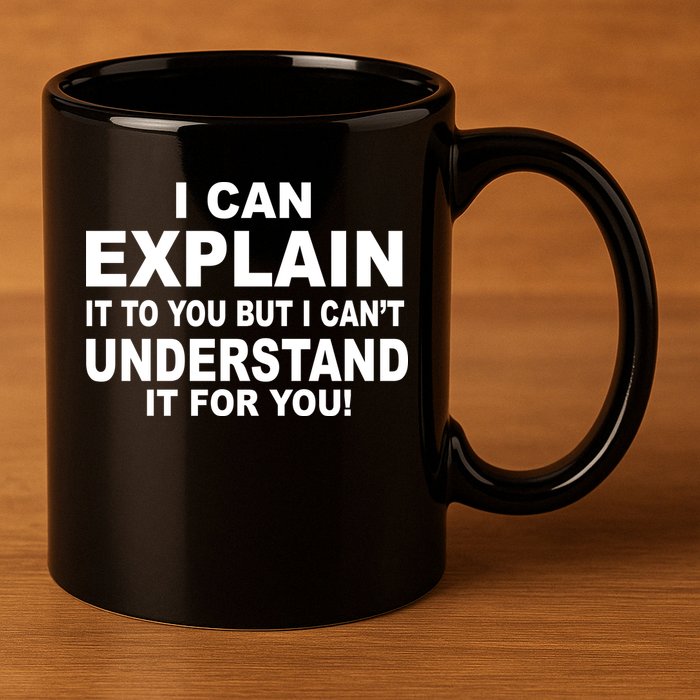 Funny Sayings I Can Explain It But I Can't Understand It For You 11oz C Handle Ceramic Mug
