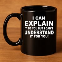 Funny Sayings I Can Explain It But I Can't Understand It For You 11oz C Handle Ceramic Mug