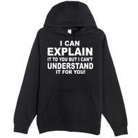 Funny Sayings I Can Explain It But I Can't Understand It For You Premium Pullover Hoodie