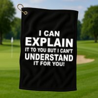 Funny Sayings I Can Explain It But I Can't Understand It For You Golf Towel