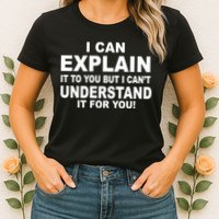 Funny Sayings I Can Explain It But I Can't Understand It For You Womens T-Shirt