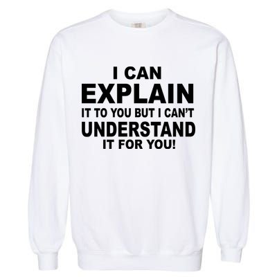 Funny Sayings I Can Explain It But I Can't Understand It For You Garment-Dyed Sweatshirt