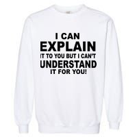 Funny Sayings I Can Explain It But I Can't Understand It For You Garment-Dyed Sweatshirt