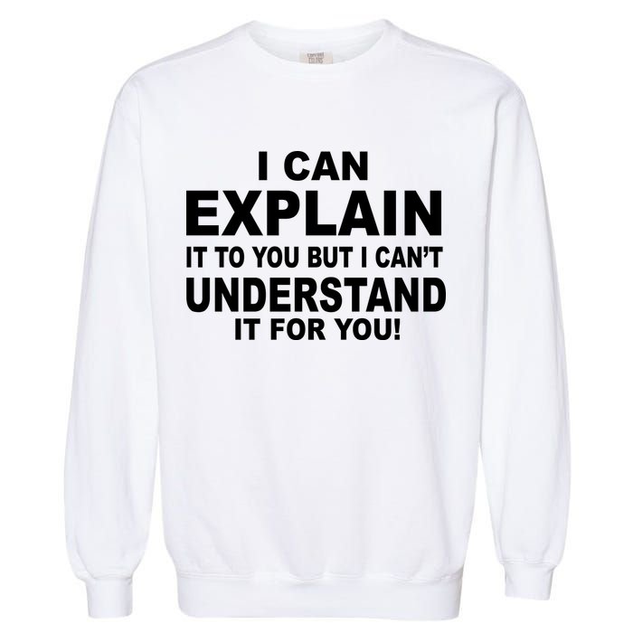 Funny Sayings I Can Explain It But I Can't Understand It For You Garment-Dyed Sweatshirt