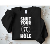 Funny Shut Your Pi Hole 3.14 March 14 Sweatshirt