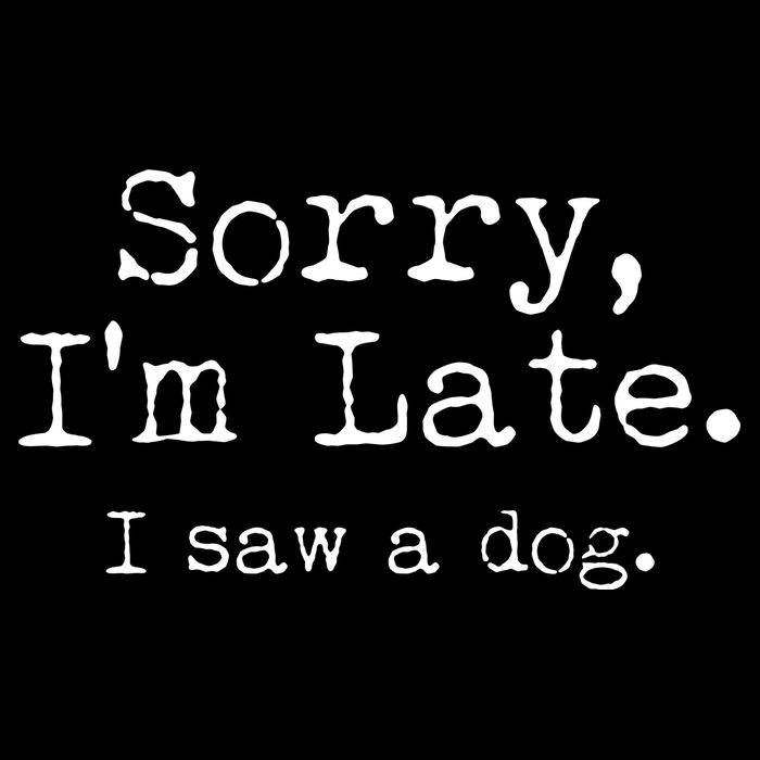 Funny Sorry I'm Late I Saw A Dog Doggie Tank