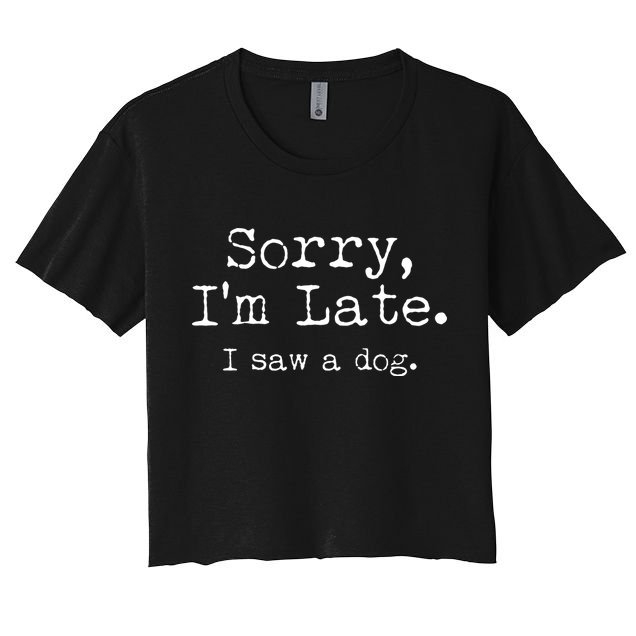 Funny Sorry I'm Late I Saw A Dog Crop Top