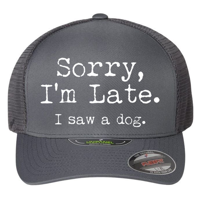 Funny Sorry I'm Late I Saw A Dog Flexfit Unipanel Trucker Cap
