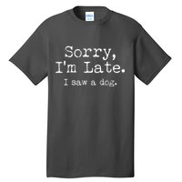 Funny Sorry I'm Late I Saw A Dog Tall T-Shirt