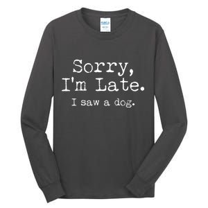 Funny Sorry I'm Late I Saw A Dog Tall Long Sleeve T-Shirt