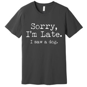 Funny Sorry I'm Late I Saw A Dog Premium T-Shirt