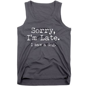 Funny Sorry I'm Late I Saw A Dog Tank Top