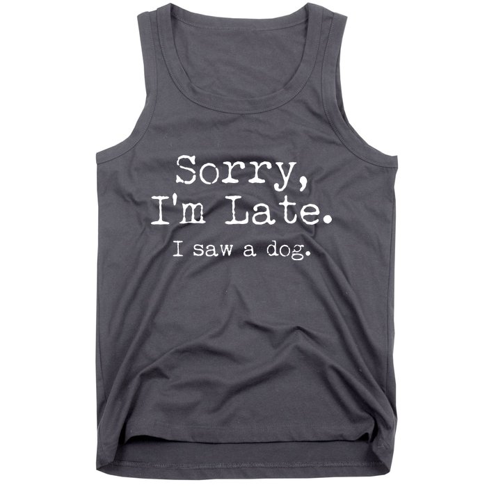 Funny Sorry I'm Late I Saw A Dog Tank Top