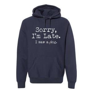 Funny Sorry I'm Late I Saw A Dog Premium Hoodie