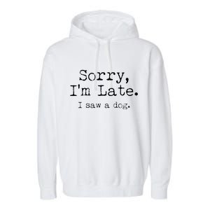 Funny Sorry I'm Late I Saw A Dog Garment-Dyed Fleece Hoodie