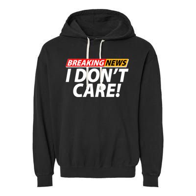 Funny Spoof Meme Breaking News I Don't Care Garment-Dyed Fleece Hoodie