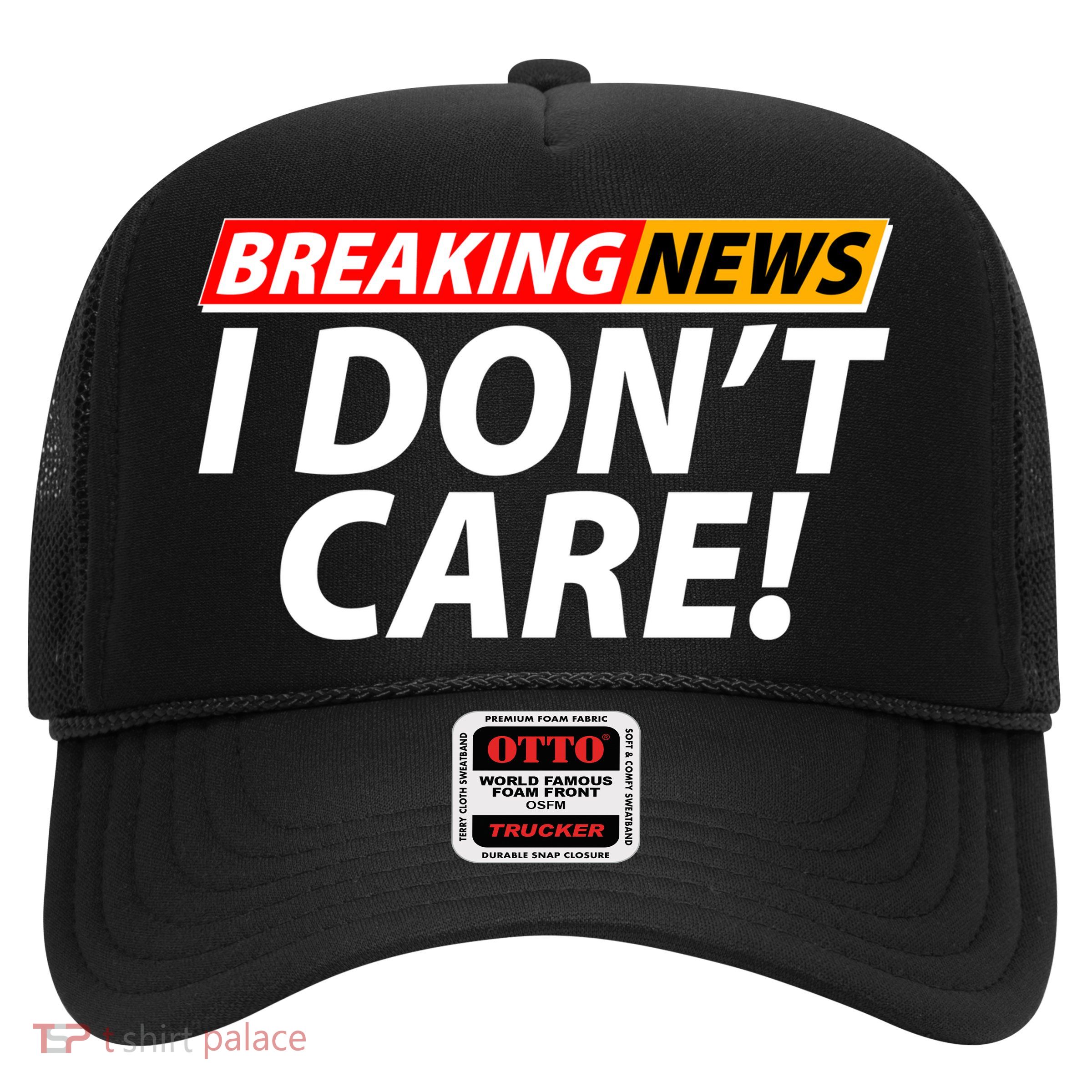 Funny Spoof Meme Breaking News I Don't Care Trucker Hat