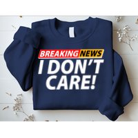 Funny Spoof Meme Breaking News I Don't Care Sweatshirt