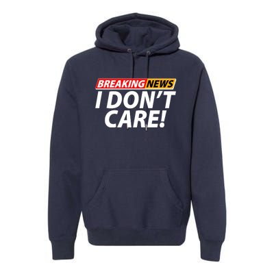 Funny Spoof Meme Breaking News I Don't Care Premium Hoodie