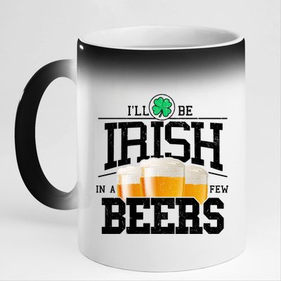 Funny St Patricks Day - I'll Be Irish In A Few Beers 11oz Black Color Changing Mug