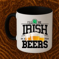 Funny St Patricks Day - I'll Be Irish In A Few Beers Mug