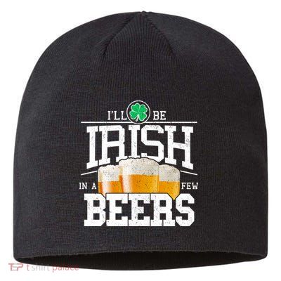 Funny St Patricks Day - I'll Be Irish In A Few Beers Sustainable Beanie