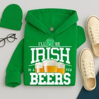 Funny St Patricks Day - I'll Be Irish In A Few Beers Hoodie