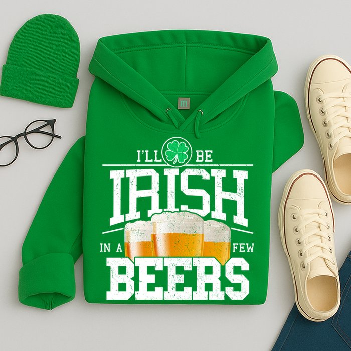 Funny St Patricks Day - I'll Be Irish In A Few Beers Hoodie