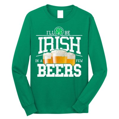 Funny St Patricks Day - I'll Be Irish In A Few Beers Long Sleeve Shirt