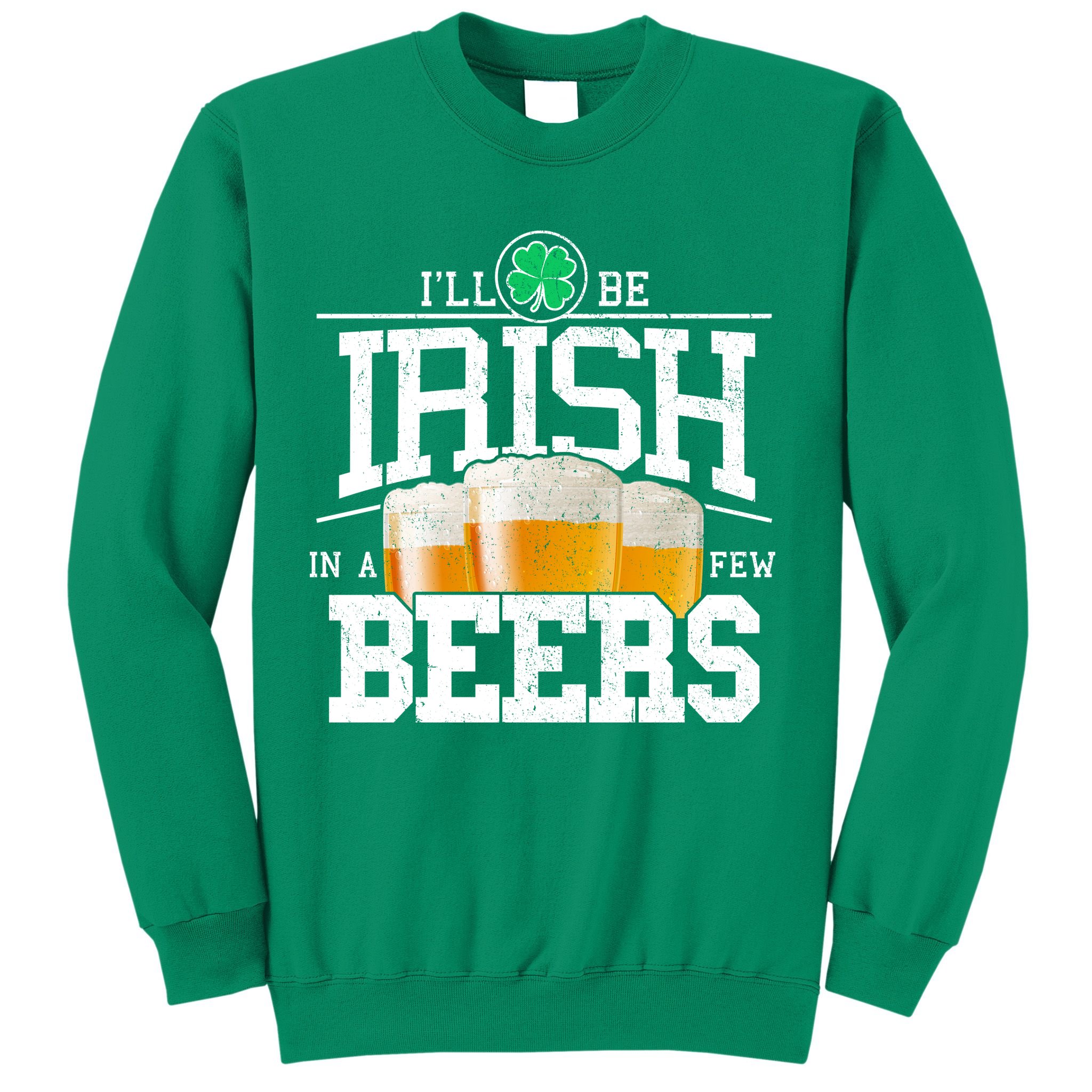 Funny St Patricks Day - I'll Be Irish In A Few Beers Sweatshirt