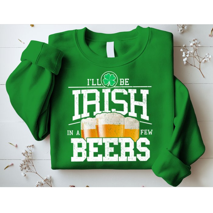 Funny St Patricks Day - I'll Be Irish In A Few Beers Sweatshirt