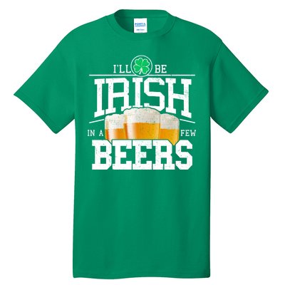 Funny St Patricks Day - I'll Be Irish In A Few Beers Tall T-Shirt