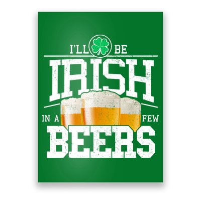 Funny St Patricks Day - I'll Be Irish In A Few Beers Poster