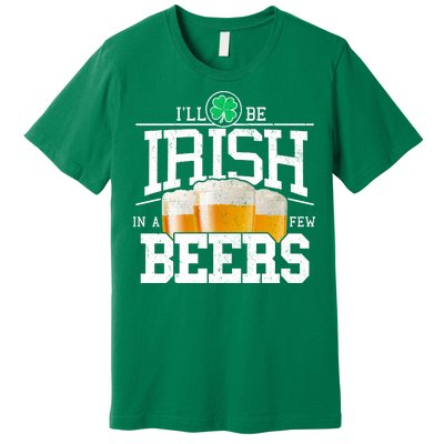 Funny St Patricks Day - I'll Be Irish In A Few Beers Premium T-Shirt