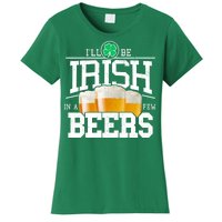 Funny St Patricks Day - I'll Be Irish In A Few Beers Women's T-Shirt