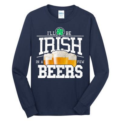 Funny St Patricks Day - I'll Be Irish In A Few Beers Tall Long Sleeve T-Shirt