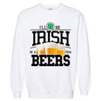 Funny St Patricks Day - I'll Be Irish In A Few Beers Garment-Dyed Sweatshirt