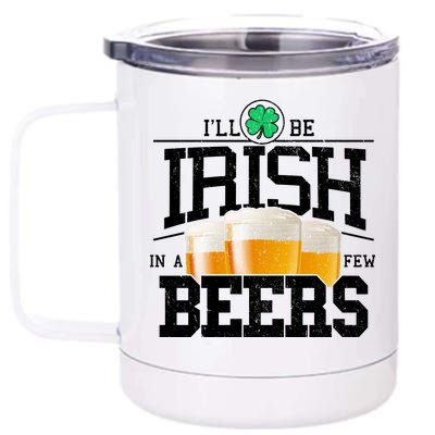 Funny St Patricks Day - I'll Be Irish In A Few Beers 12 oz Stainless Steel Tumbler Cup