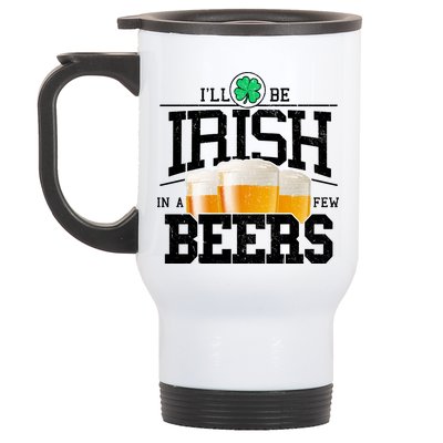 Funny St Patricks Day - I'll Be Irish In A Few Beers Stainless Steel Travel Mug