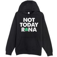 Funny St Patrick's Day Not Today Rona  Premium Pullover Hoodie